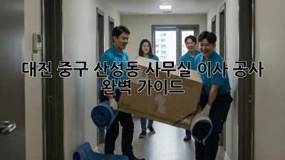 대전 중구 산성동 사무실 이사 공사 완벽 가이드 🚚💨