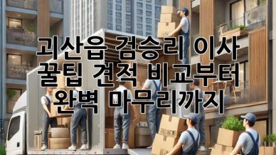 괴산읍 검승리 이사 꿀팁🍯: 견적 비교부터 완벽 마무리까지!