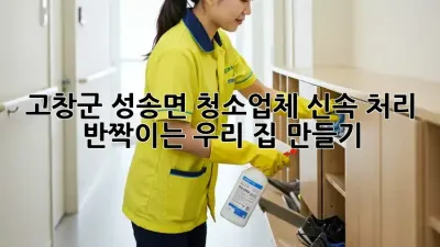 ✨ 고창군 성송면 청소업체 신속 처리! 🏡 반짝이는 우리 집 만들기 ✨